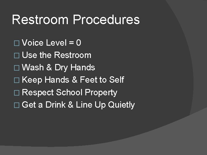 Restroom Procedures � Voice Level = 0 � Use the Restroom � Wash &