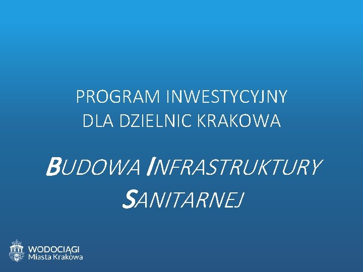 PROGRAM INWESTYCYJNY DLA DZIELNIC KRAKOWA BUDOWA INFRASTRUKTURY SANITARNEJ 