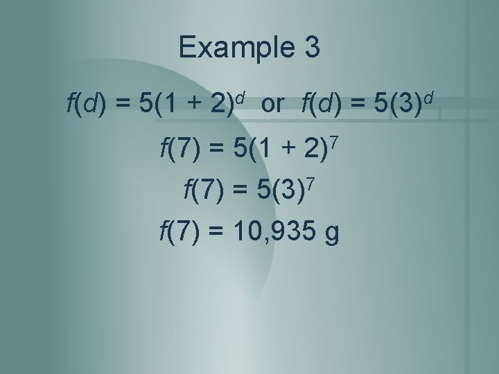 Example 3 f(d) = 5(1 + 2)d or f(d) = 5(3)d f(7) = 5(1 Example 3 f(d) = 5(1 + 2)d or f(d) = 5(3)d f(7) = 5(1