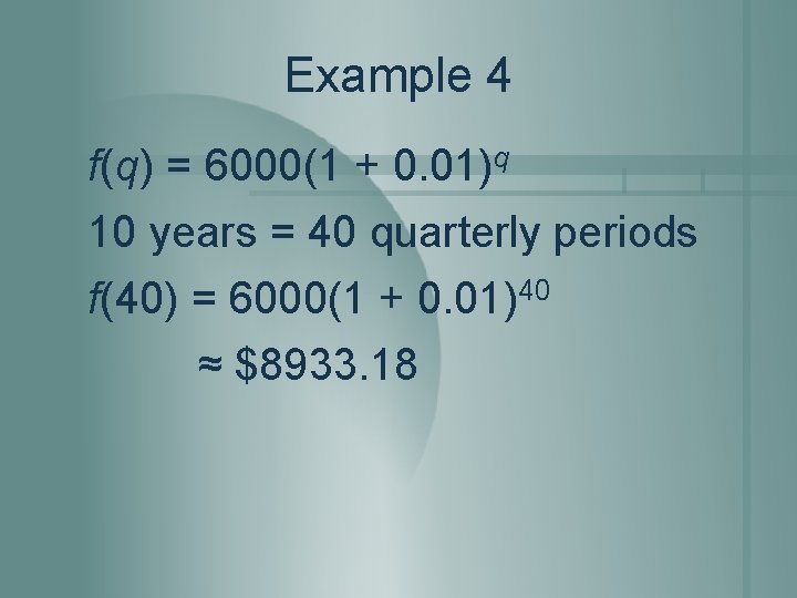 Example 4 f(q) = 6000(1 + 0. 01)q 10 years = 40 quarterly periods Example 4 f(q) = 6000(1 + 0. 01)q 10 years = 40 quarterly periods