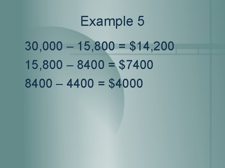 Example 5 30, 000 – 15, 800 = $14, 200 15, 800 – 8400 Example 5 30, 000 – 15, 800 = $14, 200 15, 800 – 8400
