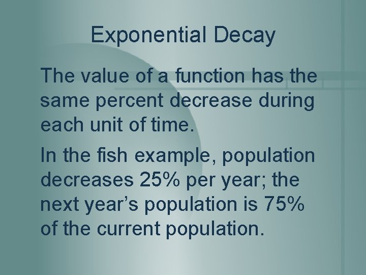 Exponential Decay The value of a function has the same percent decrease during each Exponential Decay The value of a function has the same percent decrease during each