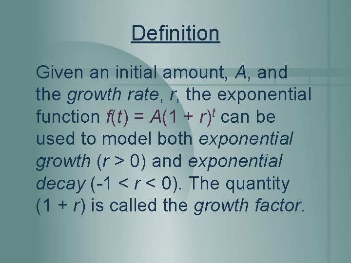 Definition Given an initial amount, A, and the growth rate, r, the exponential function Definition Given an initial amount, A, and the growth rate, r, the exponential function