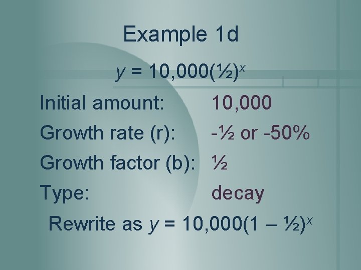 Example 1 d y = 10, 000(½)x Initial amount: 10, 000 Growth rate (r): Example 1 d y = 10, 000(½)x Initial amount: 10, 000 Growth rate (r):