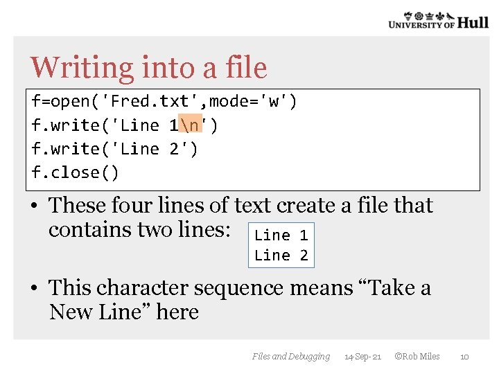 Writing into a file f=open('Fred. txt', mode='w') f. write('Line 1n') f. write('Line 2') f. Writing into a file f=open('Fred. txt', mode='w') f. write('Line 1n') f. write('Line 2') f.