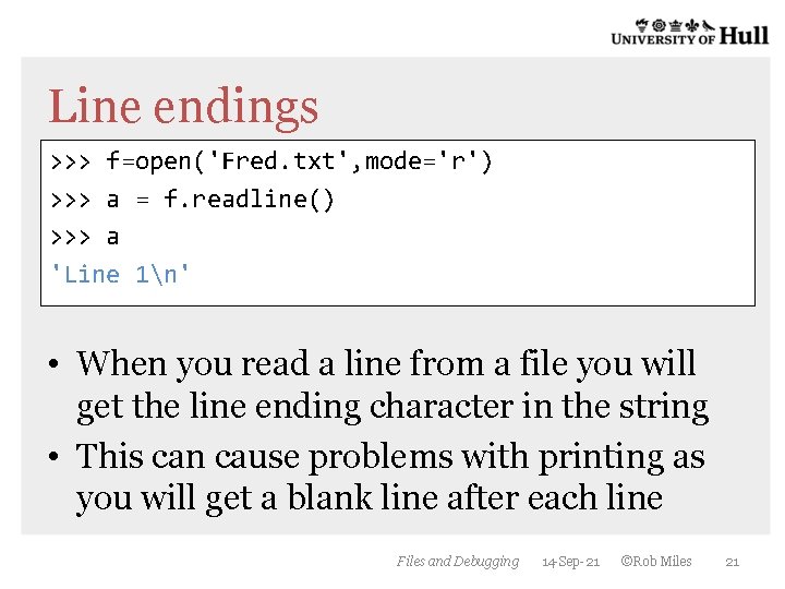 Line endings >>> f=open('Fred. txt', mode='r') >>> a = f. readline() >>> a 'Line Line endings >>> f=open('Fred. txt', mode='r') >>> a = f. readline() >>> a 'Line