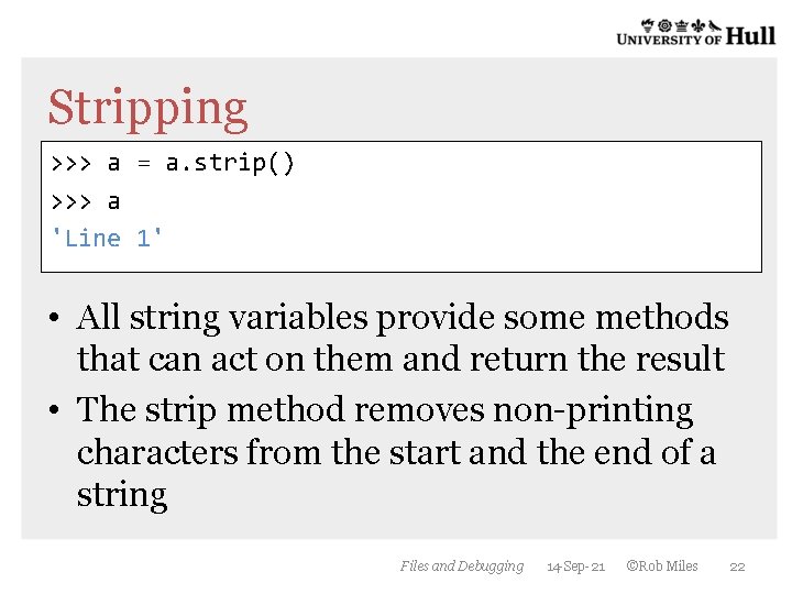 Stripping >>> a = a. strip() >>> a 'Line 1' • All string variables Stripping >>> a = a. strip() >>> a 'Line 1' • All string variables