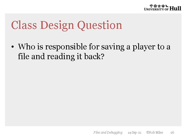 Class Design Question • Who is responsible for saving a player to a file Class Design Question • Who is responsible for saving a player to a file