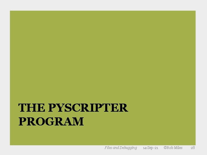 THE PYSCRIPTER PROGRAM Files and Debugging 14 -Sep-21 ©Rob Miles 28 THE PYSCRIPTER PROGRAM Files and Debugging 14 -Sep-21 ©Rob Miles 28