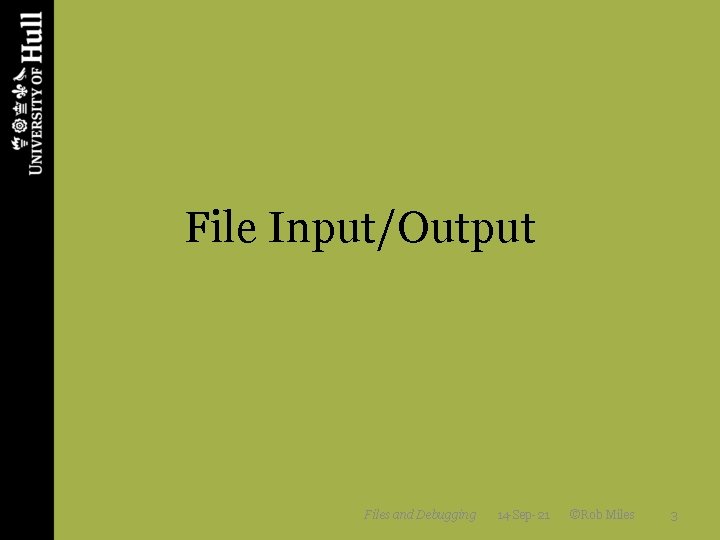 File Input/Output Files and Debugging 14 -Sep-21 ©Rob Miles 3 File Input/Output Files and Debugging 14 -Sep-21 ©Rob Miles 3