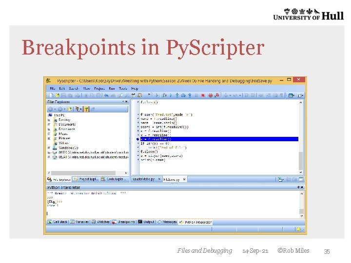 Breakpoints in Py. Scripter Files and Debugging 14 -Sep-21 ©Rob Miles 35 Breakpoints in Py. Scripter Files and Debugging 14 -Sep-21 ©Rob Miles 35