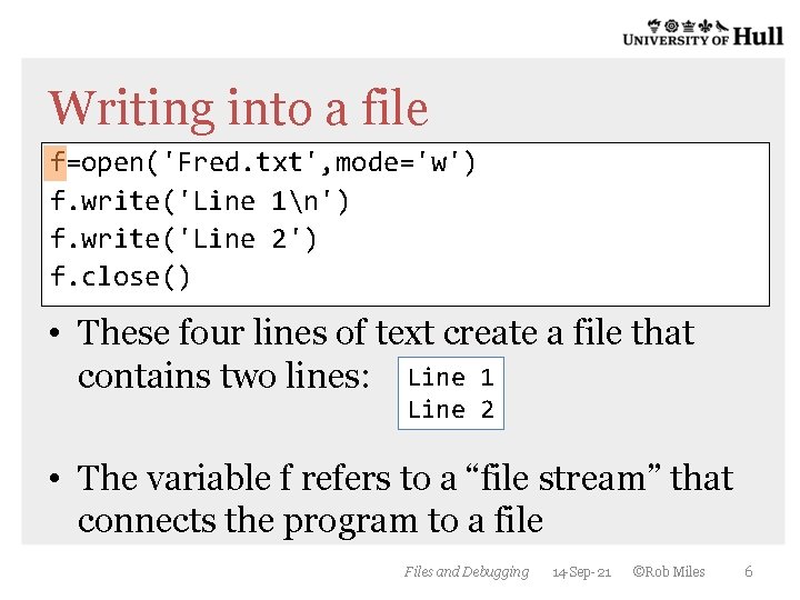 Writing into a file f=open('Fred. txt', mode='w') f. write('Line 1n') f. write('Line 2') f. Writing into a file f=open('Fred. txt', mode='w') f. write('Line 1n') f. write('Line 2') f.