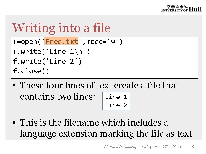 Writing into a file f=open('Fred. txt', mode='w') f. write('Line 1n') f. write('Line 2') f. Writing into a file f=open('Fred. txt', mode='w') f. write('Line 1n') f. write('Line 2') f.