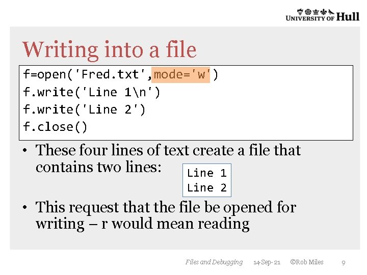 Writing into a file f=open('Fred. txt', mode='w') f. write('Line 1n') f. write('Line 2') f. Writing into a file f=open('Fred. txt', mode='w') f. write('Line 1n') f. write('Line 2') f.
