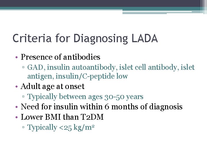 Criteria for Diagnosing LADA • Presence of antibodies ▫ GAD, insulin autoantibody, islet cell