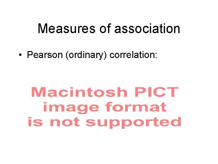 Measures of association • Pearson (ordinary) correlation: Measures of association • Pearson (ordinary) correlation: