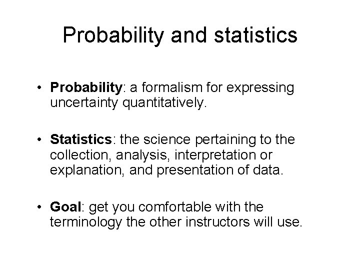 Probability and statistics • Probability: a formalism for expressing uncertainty quantitatively. • Statistics: the Probability and statistics • Probability: a formalism for expressing uncertainty quantitatively. • Statistics: the