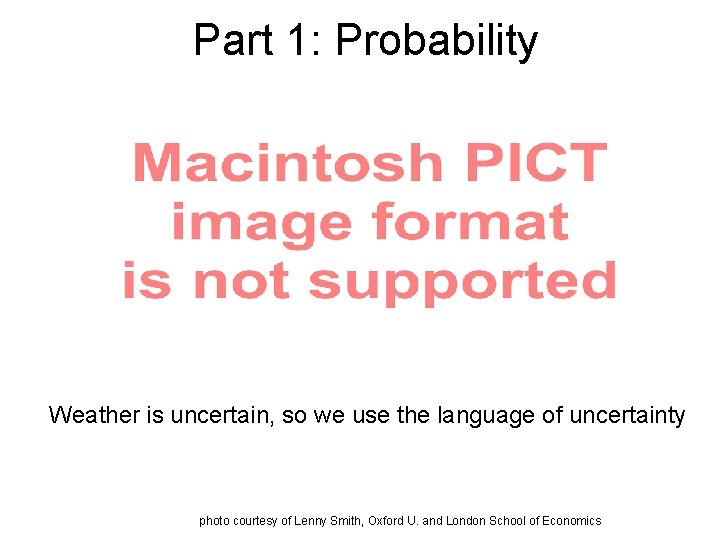 Part 1: Probability Weather is uncertain, so we use the language of uncertainty photo Part 1: Probability Weather is uncertain, so we use the language of uncertainty photo