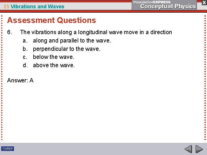 25 Vibrations and Waves Assessment Questions 6. The vibrations along a longitudinal wave move