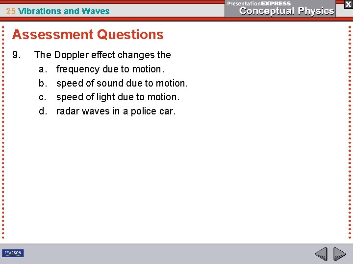 25 Vibrations and Waves Assessment Questions 9. The Doppler effect changes the a. frequency