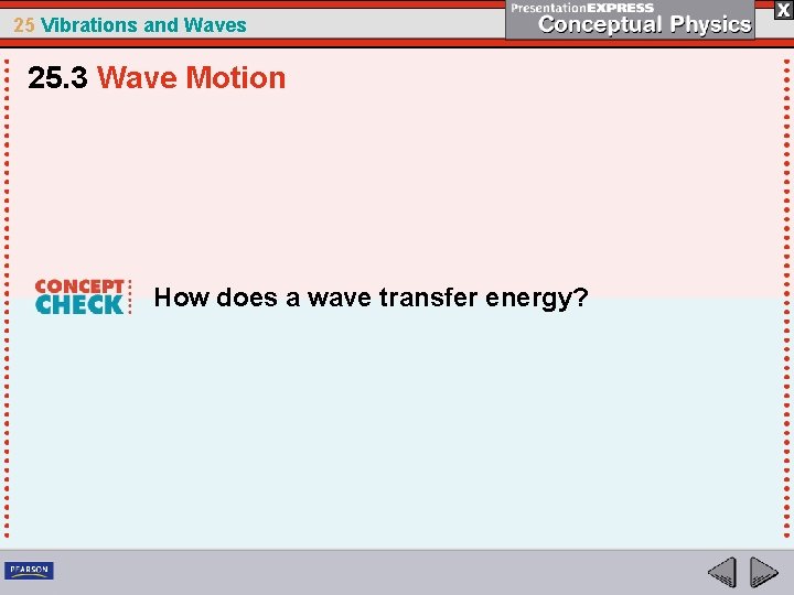 25 Vibrations and Waves 25. 3 Wave Motion How does a wave transfer energy?