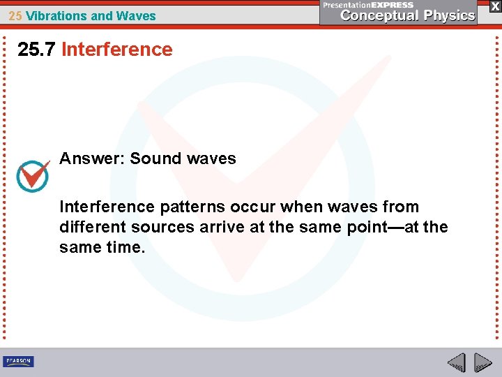 25 Vibrations and Waves 25. 7 Interference Answer: Sound waves Interference patterns occur when
