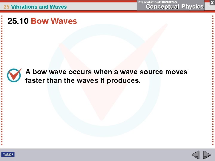 25 Vibrations and Waves 25. 10 Bow Waves A bow wave occurs when a