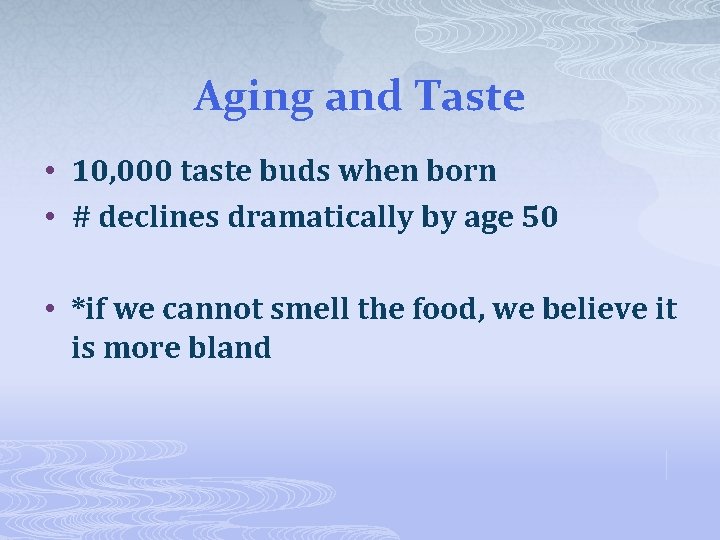 Aging and Taste • 10, 000 taste buds when born • # declines dramatically