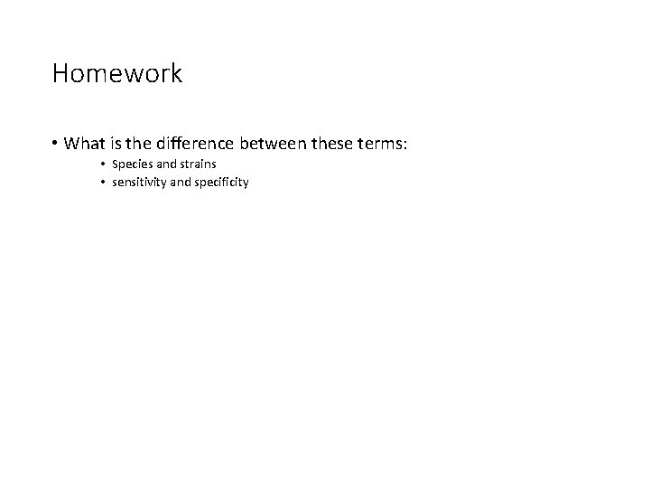 Homework • What is the difference between these terms: • Species and strains •