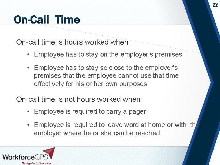 22 On-call time is hours worked when • Employee has to stay on the