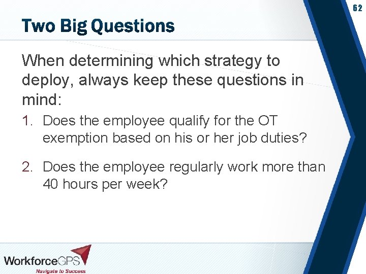 62 When determining which strategy to deploy, always keep these questions in mind: 1.
