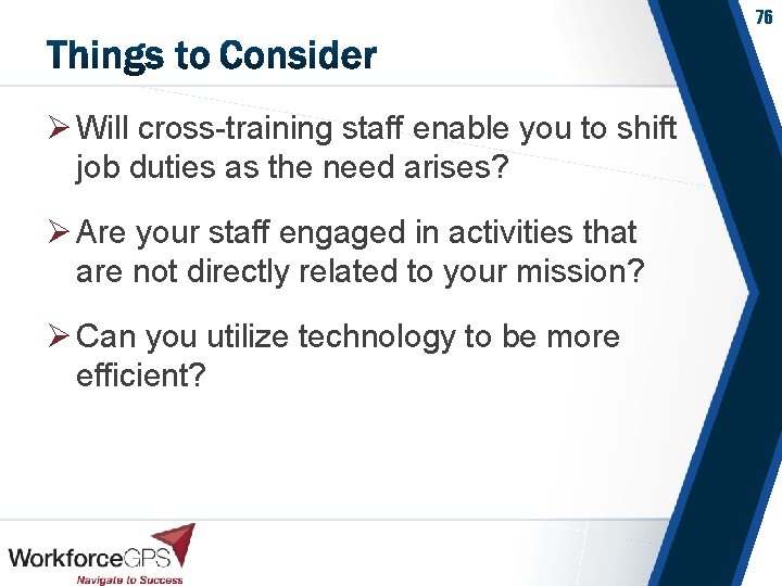 76 Ø Will cross-training staff enable you to shift job duties as the need