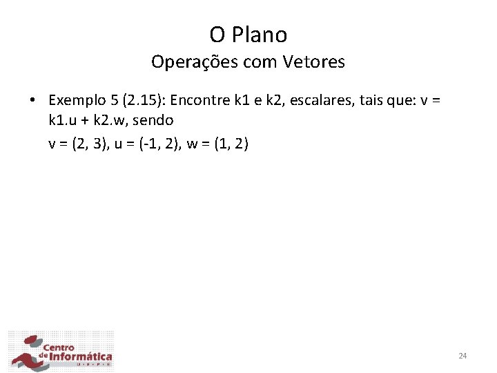 O Plano Operações com Vetores • Exemplo 5 (2. 15): Encontre k 1 e