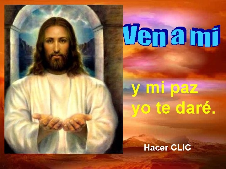 y mi paz yo te daré. Hacer CLIC 