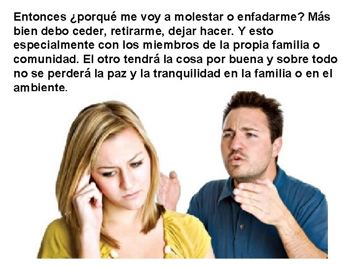 Entonces ¿porqué me voy a molestar o enfadarme? Más bien debo ceder, retirarme, dejar