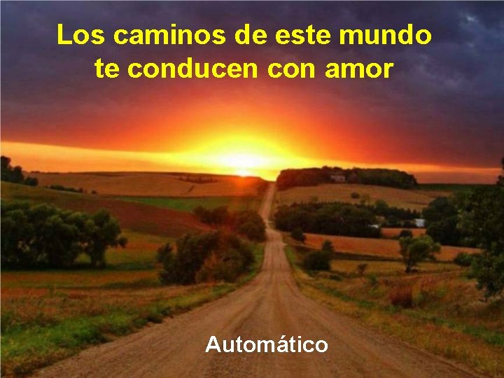 Los caminos de este mundo te conducen con amor Automático 