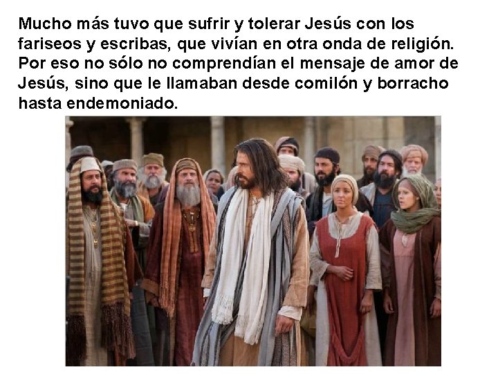 Mucho más tuvo que sufrir y tolerar Jesús con los fariseos y escribas, que