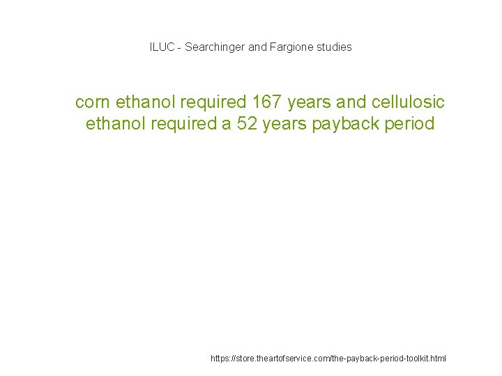 ILUC - Searchinger and Fargione studies 1 corn ethanol required 167 years and cellulosic