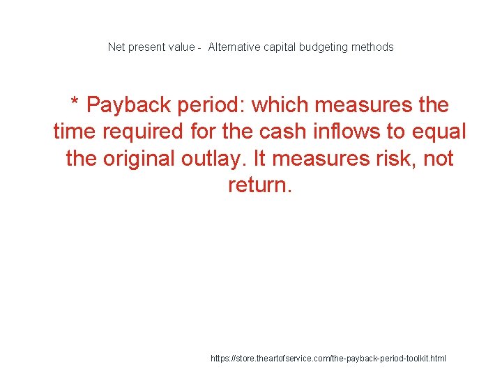 Net present value - Alternative capital budgeting methods * Payback period: which measures the