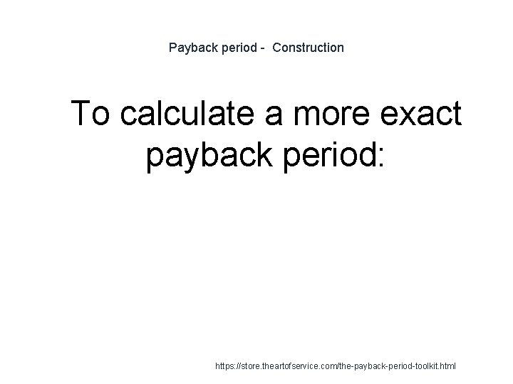 Payback period - Construction 1 To calculate a more exact payback period: https: //store.