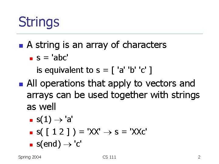 Strings n A string is an array of characters n n s = 'abc'