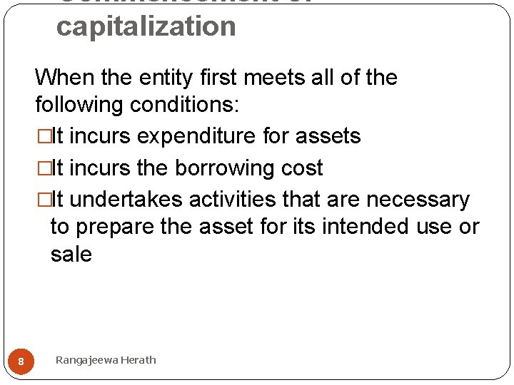 Commencement of capitalization When the entity first meets all of the following conditions: �It