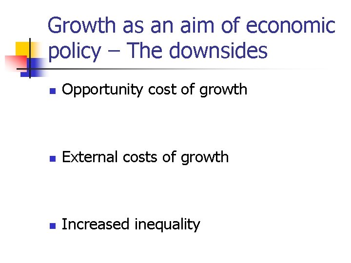 Growth as an aim of economic policy – The downsides n Opportunity cost of