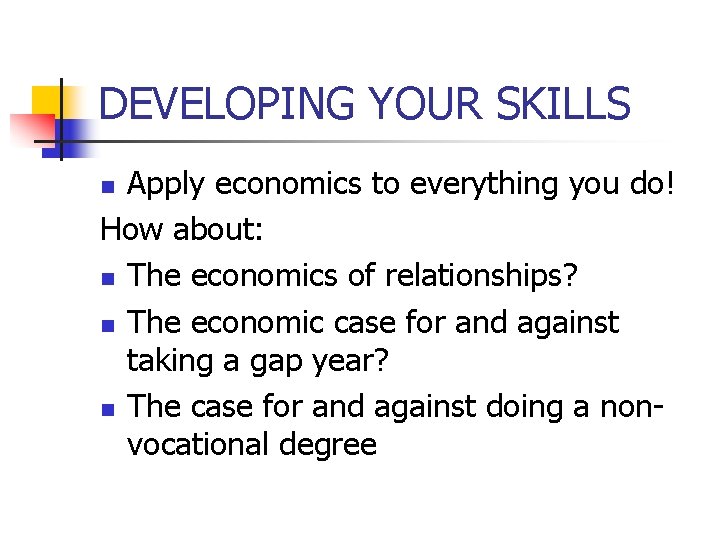 DEVELOPING YOUR SKILLS Apply economics to everything you do! How about: n The economics