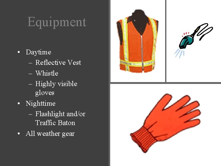 Equipment • Daytime – Reflective Vest – Whistle – Highly visible gloves • Nighttime