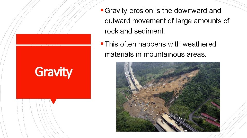 § Gravity erosion is the downward and outward movement of large amounts of rock