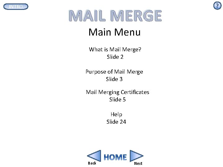 INTRO MAIL MERGE Main Menu What is Mail Merge? Slide 2 Purpose of Mail