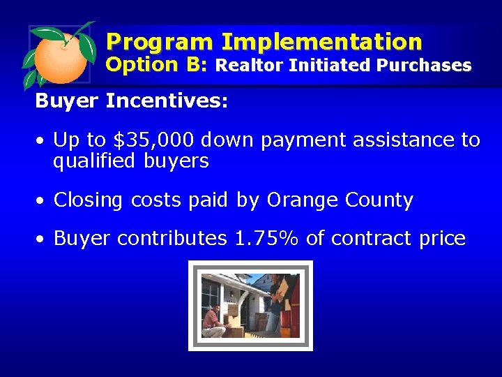 Program Implementation Option B: Realtor Initiated Purchases Buyer Incentives: • Up to $35, 000