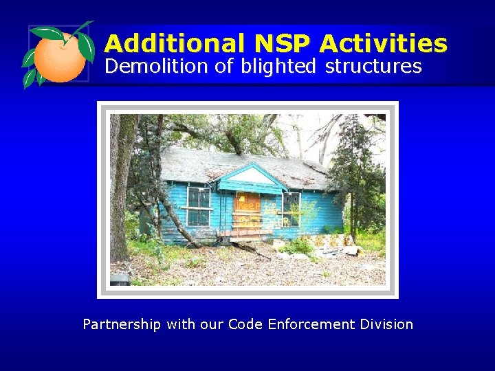 Additional NSP Activities Demolition of blighted structures Partnership with our Code Enforcement Division 