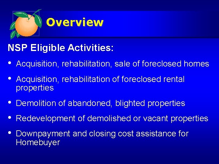 Overview NSP Eligible Activities: • • Acquisition, rehabilitation, sale of foreclosed homes • •